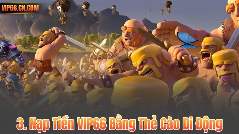 Nạp Tiền VIP66 5 3. Nạp Tiền VIP66 Bằng Thẻ Cào Di Động