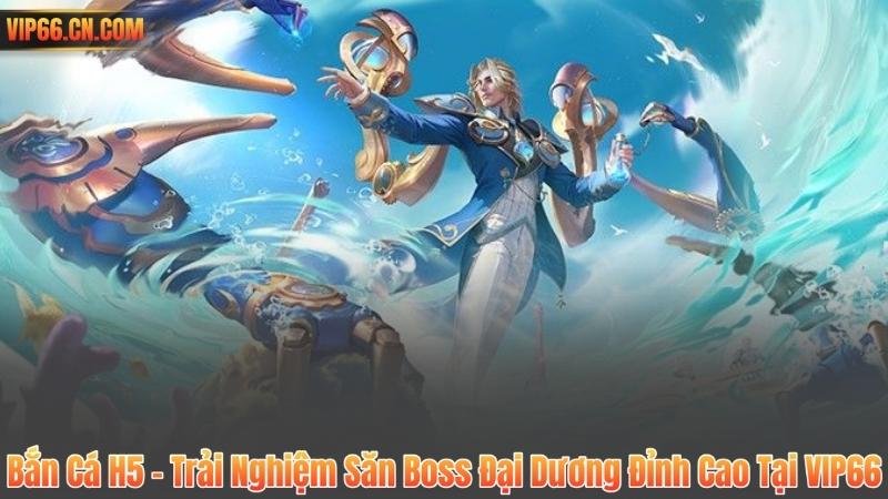 Bắn Cá H5 – Trải Nghiệm Săn Boss Đại Dương Đỉnh Cao Tại VIP66 3 Bắn Cá H5 – Trải Nghiệm Săn Boss Đại Dương Đỉnh Cao Tại VIP66