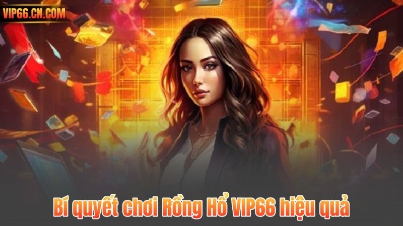 Bí quyết chơi Rồng Hổ VIP66 hiệu quả