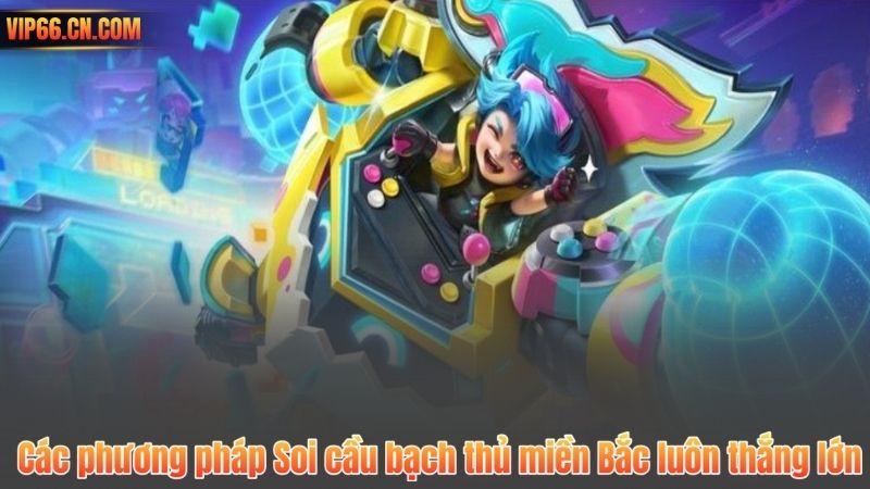 Các phương pháp Soi cầu bạch thủ miền Bắc luôn thắng lớn