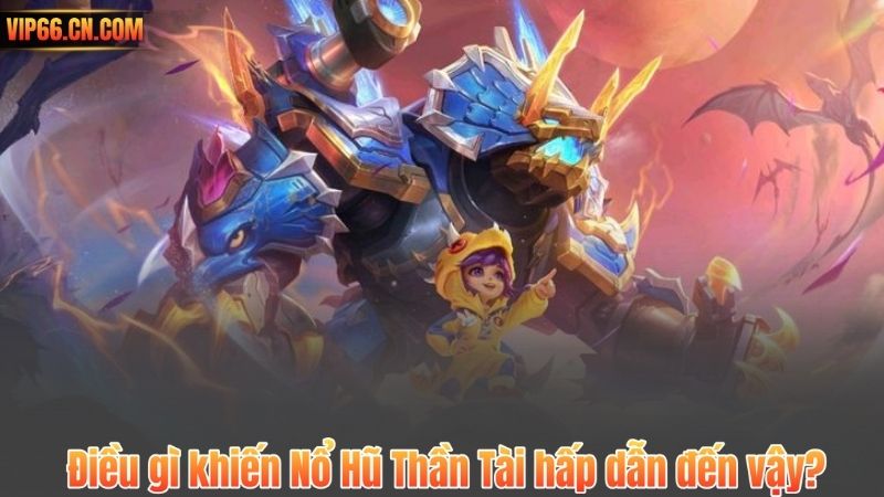 Điều gì khiến Nổ Hũ Thần Tài hấp dẫn đến vậy?