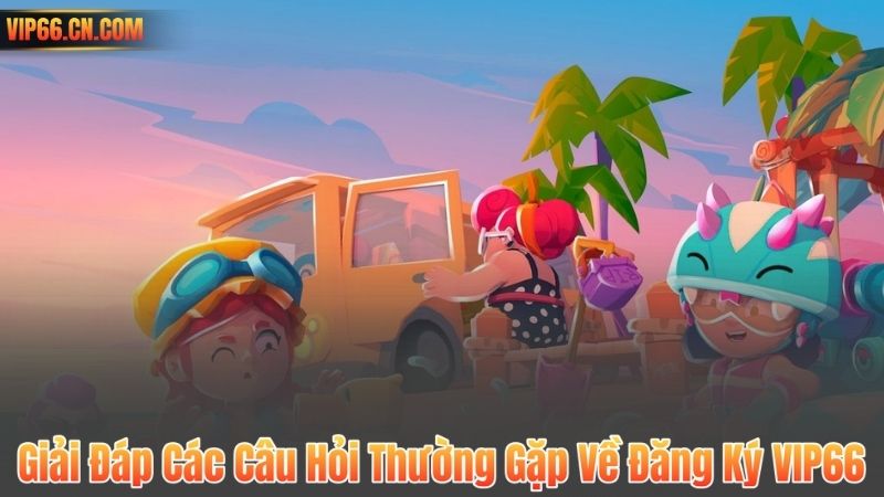 Giải Đáp Các Câu Hỏi Thường Gặp Về Đăng Ký VIP66