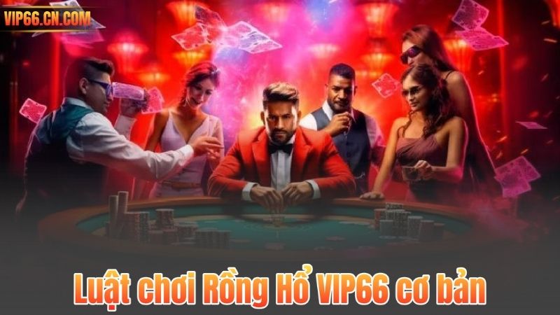 Luật chơi Rồng Hổ VIP66 cơ bản