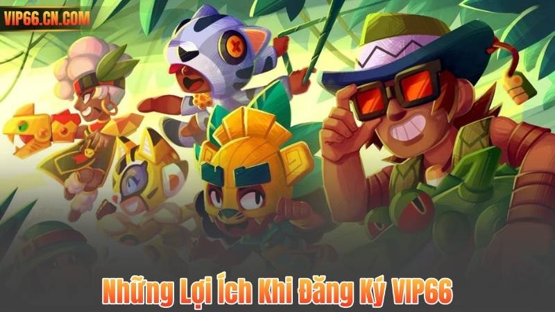 Những Lợi Ích Khi Đăng Ký VIP66