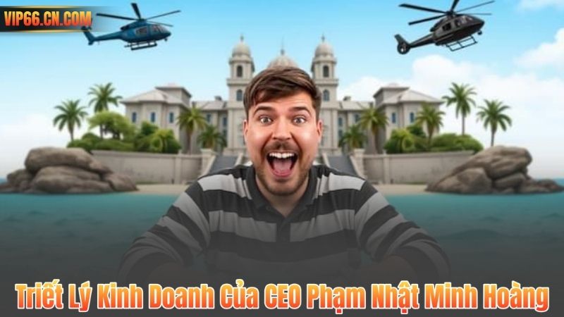 Triết Lý Kinh Doanh Của CEO Phạm Nhật Minh Hoàng