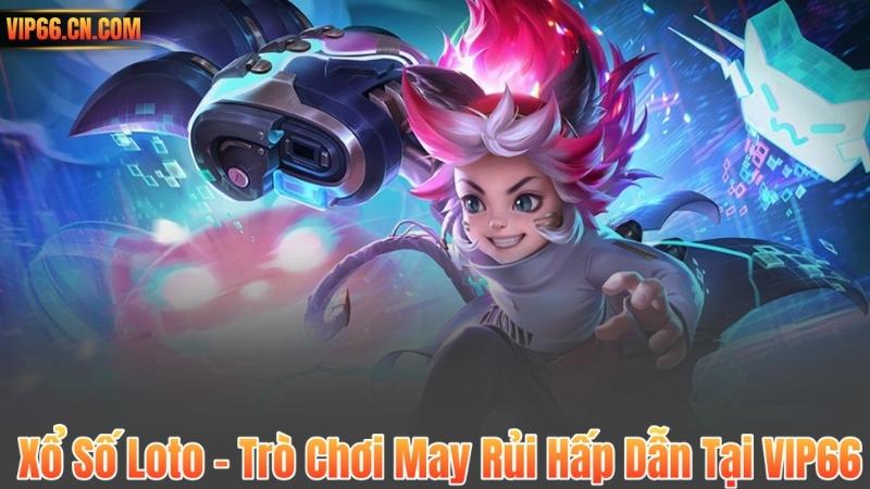 Xổ Số Loto – Trò Chơi May Rủi Hấp Dẫn Tại VIP66 2 Xổ Số Loto – Trò Chơi May Rủi Hấp Dẫn Tại VIP66
